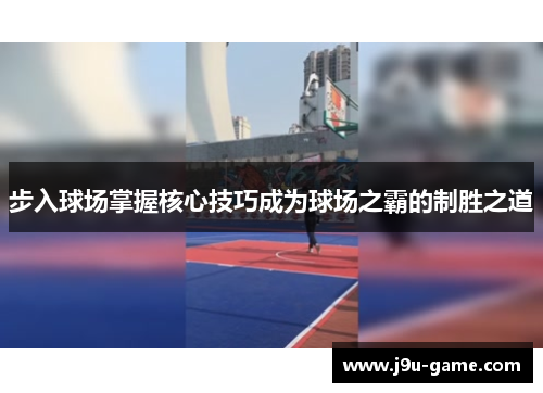 步入球场掌握核心技巧成为球场之霸的制胜之道