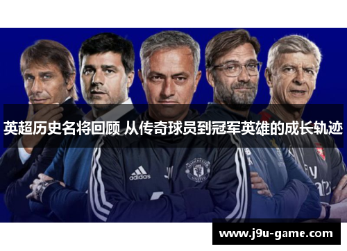 英超历史名将回顾 从传奇球员到冠军英雄的成长轨迹