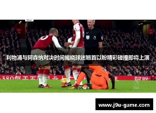 利物浦与阿森纳对决时间揭晓球迷翘首以盼精彩碰撞即将上演